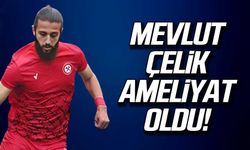 Mevlüt Çelik ameliyat oldu!