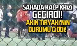 Sahada kalp krizi geçirdi..  Akın Tiryaki'nin durumu ciddi!