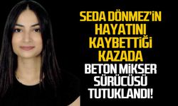 Seda Dönmez'in hayatını kaybettiği kazada, beton mikser sürücüsü tutuklandı!