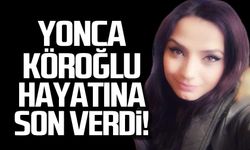 Yonca Köroğlu hayatına son verdi!