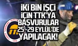 İki bin işçi için TTK'ya başvurular 25-29 Eylül'de yapılacak!