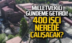 Milletvekili gündeme getirdi! 400 işçi nerede çalışacak?