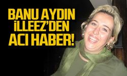 Banu Aydın İlleez'den acı haber!