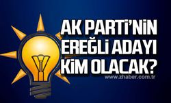 Ak Parti’nin Ereğli adayı kim olacak?