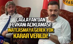 Çağlayan'dan Fevkani açıklaması! İnatlaşmaya gerek yok karar verildi!