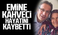 Emine Kahveci hayatını kaybetti