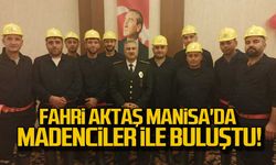Fahri Aktaş Manisa'da madenciler ile buluştu!