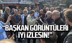 “Başkan görüntüleri iyi izlesin!”