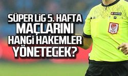 Süper Lig'de 5. hafta maçını hangi hakemler yönetecek?