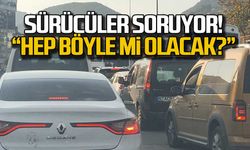 Sürücüler soruyor! "Hep böyle mi olacak?"