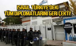 İsrail, Türkiye'deki tüm diplomatlarını geri çekti!