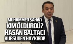 Muhammed Şahin’i kim öldürdü? Hasan Baltacı kürsüden haykırdı!