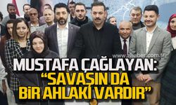 Mustafa Çağlayan: Savaşın da bir ahlakı vardır!