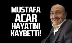 Mustafa Acar hayatını kaybetti!