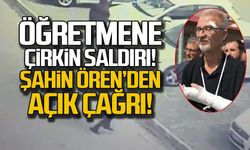 Öğretmene çirkin saldırı! Şahin Ören'den açık çağrı!