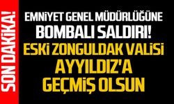 Emniyet genel müdürlüğüne bombalı saldırı! Eski Zonguldak Valisi Ayyıldız'a geçmiş olsun!