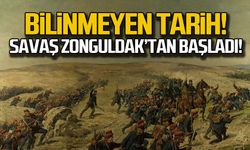Bilinmeyen tarih! Savaş Zonguldak'tan başladı!