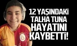 12 yaşındaki Talha Tuna hayatını kaybetti!