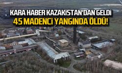 Kara haber Kazakistan'dan geldi 45 madenci yangında öldü!