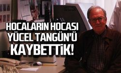 Hocaların hocası Yücel Tangün'ü kaybettik!