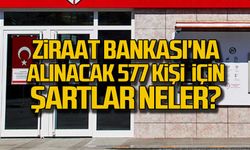Ziraat Bankası 577 Personel alımı için şartlar neler?