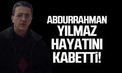 Abdurrahman Yılmaz hayatını kaybetti!