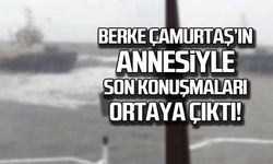 Zonguldak’ta batan geminin üçüncü kaptanı Berke Çamurtaş’ın son mesajları ortaya çıktı!