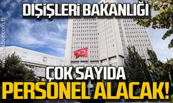 Dışişleri Bakanlığı çok sayıda personel alacak!