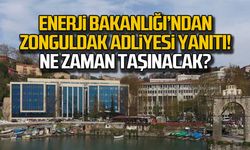 Enerji Bakanlığı'ndan Zonguldak Adliyesi yanıtı! Ne zaman taşınacak?