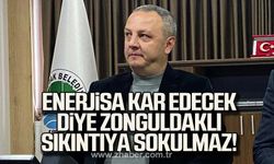"Enerijsa kar edecek diye Zonguldaklı sıkıntıya sokulmaz!"