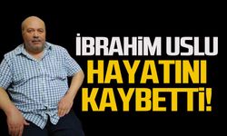 İbrahim Uslu hayatını kaybetti!