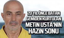 20 yıl önce batan gemiden kurtulan Metin Usta'nın hazin sonu!