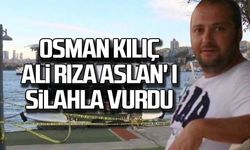 Osman Kılıç Ali Rıza Aslan' ı silahla vurdu!
