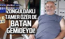 Zonguldaklı Tamer Özer de batan gemideydi!
