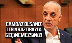 Ergün Atalay; "Cambaz olsanız 11 bin 402 lirayla geçinemezsiniz!"