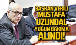 Mustafa Uzundal yoğun bakıma alındı!