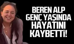 Beren Alp genç yaşında hayatını kaybetti!