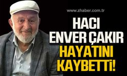 Hacı Enver Çakır hayatını kaybetti!