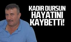 Kadir Dursun hayatını kaybetti