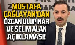 Mustafa Çağlayan'dan Özcan Ulupınar ve Selim Alan açıklaması!