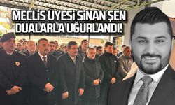 Belediye Meclis Üyesi Sinan Şen dualarla uğurlandı!