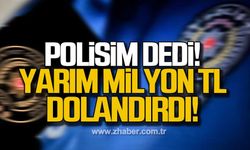 Zonguldak'ta polis olduğunu  söyledi yarım milyon TL dolandırdı!