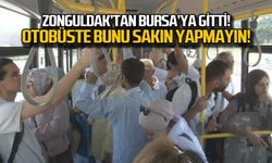 Zonguldak'tan Bursa'ya gitti! Otobüste bunu sakın yapmayın!