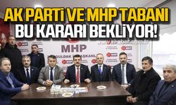 Zonguldak’ta Ak Parti ve MHP tabanı bu kararı bekliyor!