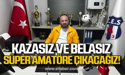 Dilaver: "Kazasız belasız süper amatöre çıkacağız"