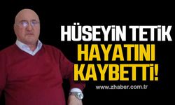 Hüseyin Tetik hayatını kaybetti!