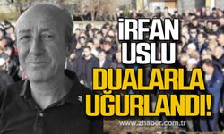 İrfan Uslu dualarla uğurlandı!