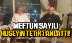 Meftun Sayılı Hüseyin Tetik'in ölümünün ardından yazdı!