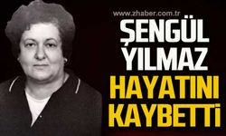 Şengül Yılmaz hayatını kaybetti!