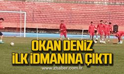 Okan Deniz ilk idmanına çıktı!